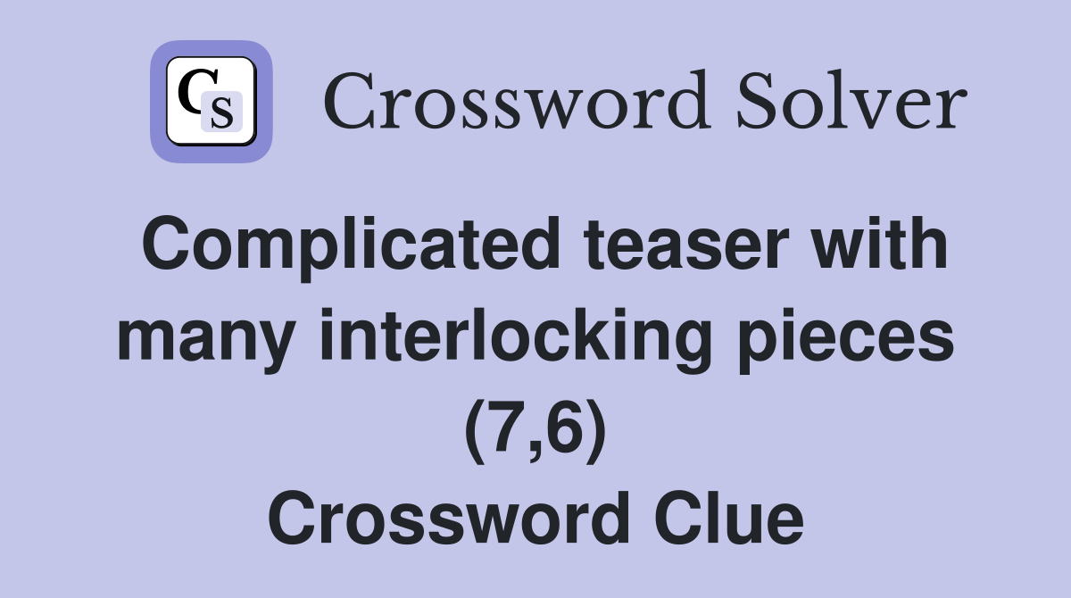 Complicated teaser with many interlocking pieces (7,6) Crossword Clue