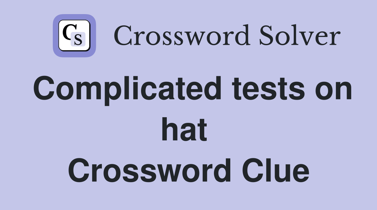 Complicated tests on hat  Crossword Clue