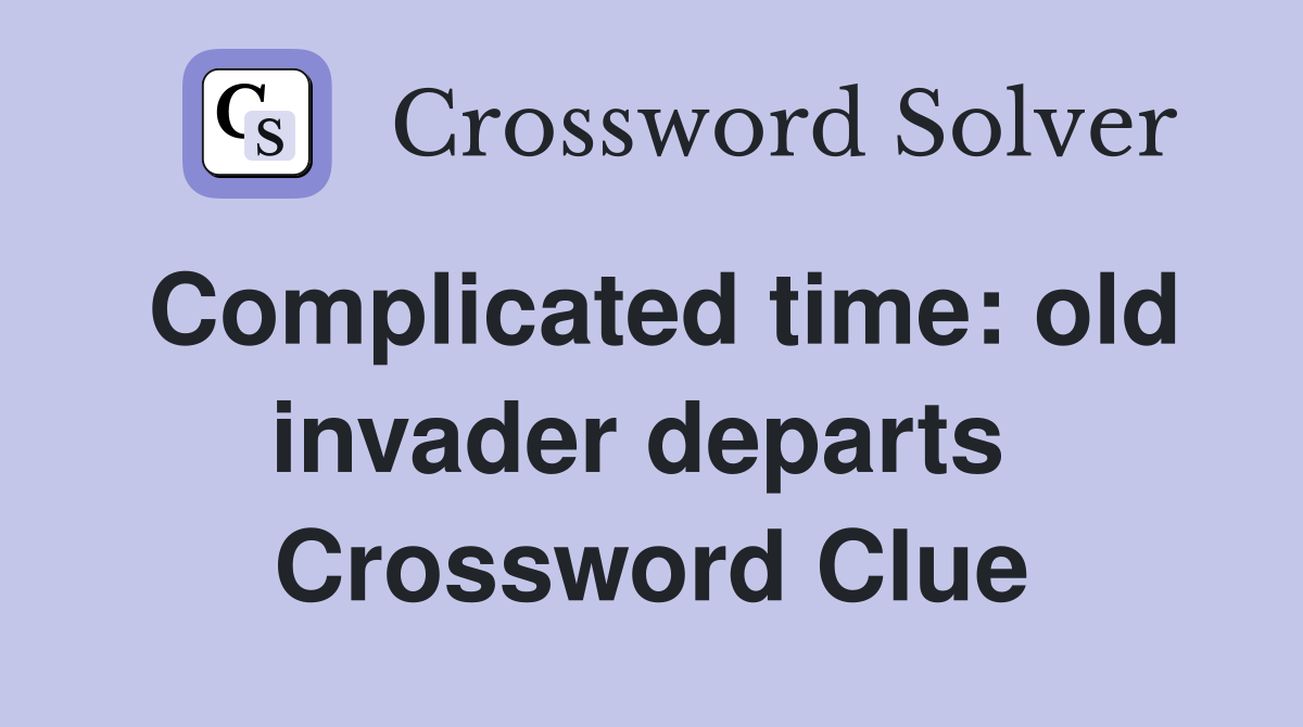 Complicated time: old invader departs  Crossword Clue