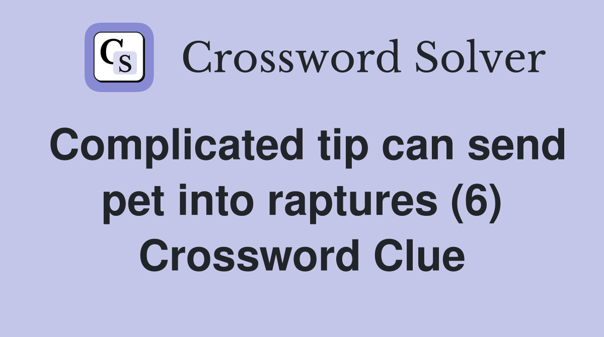 Complicated tip can send pet into raptures (6) Crossword Clue