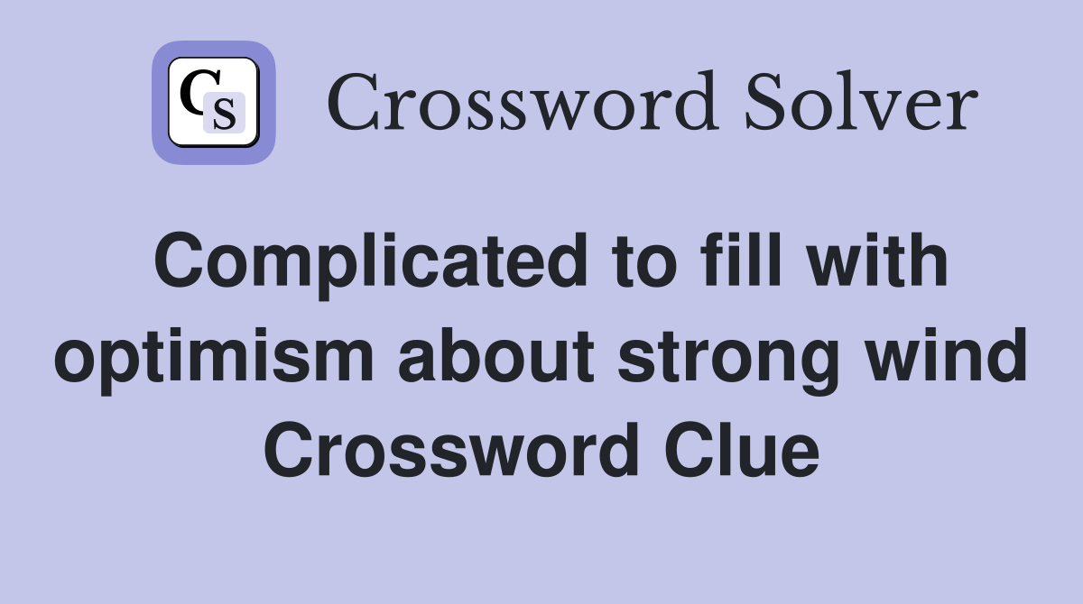 Complicated to fill with optimism about strong wind Crossword Clue