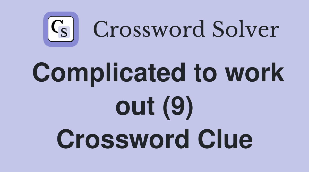 Complicated to work out (9) Crossword Clue