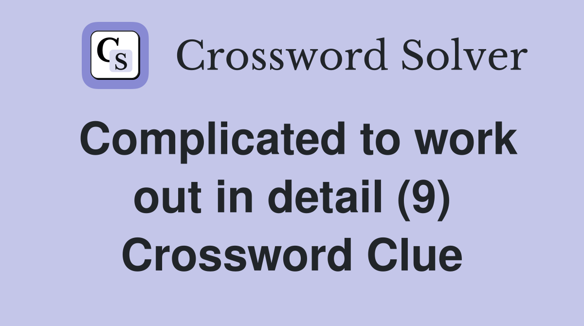 Complicated to work out in detail (9) Crossword Clue