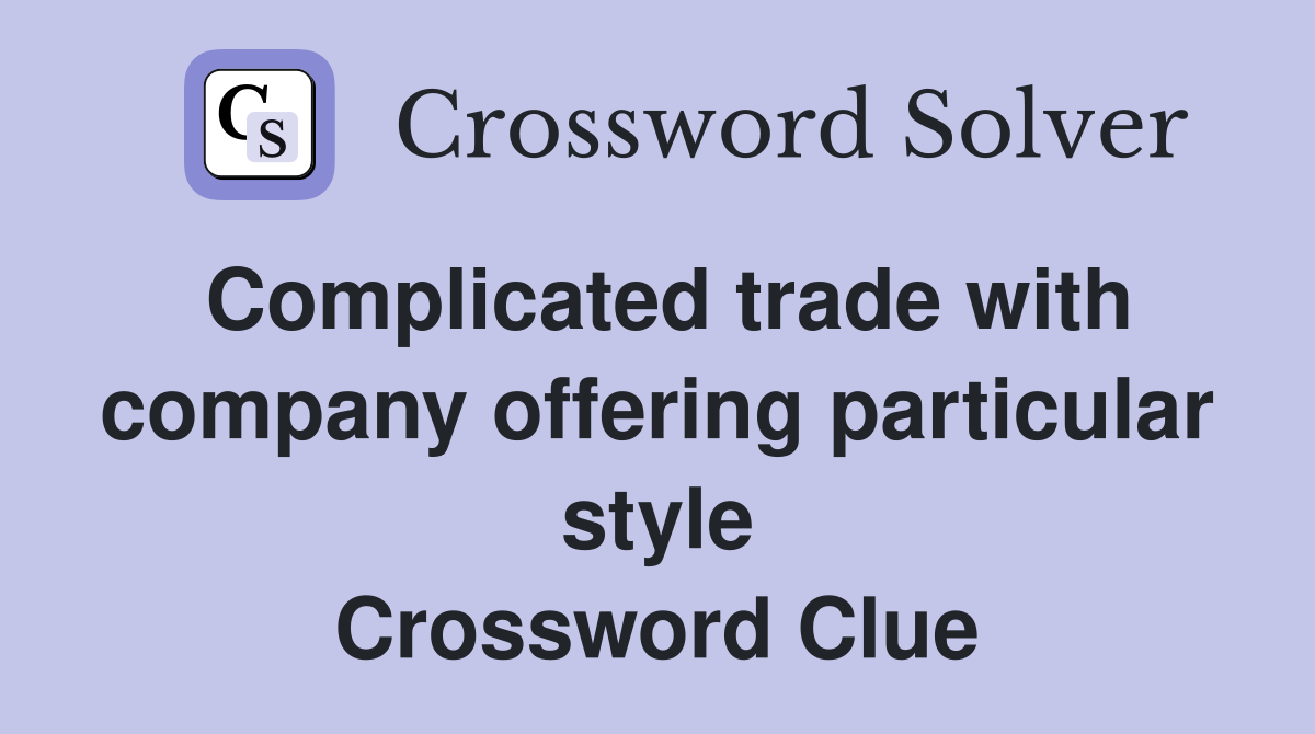 Complicated trade with company offering particular style Crossword Clue