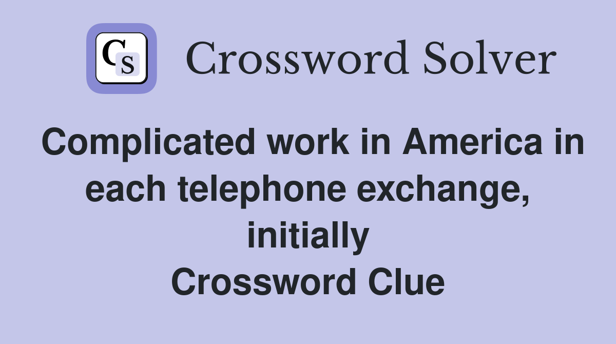 Complicated work in America in each telephone exchange, initially Crossword Clue