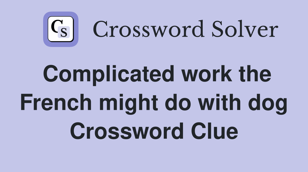 Complicated work the French might do with dog Crossword Clue