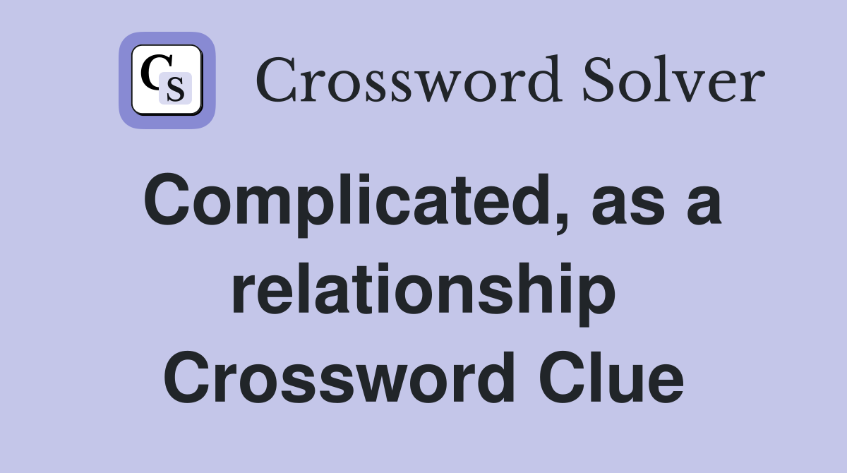 Complicated, as a relationship Crossword Clue