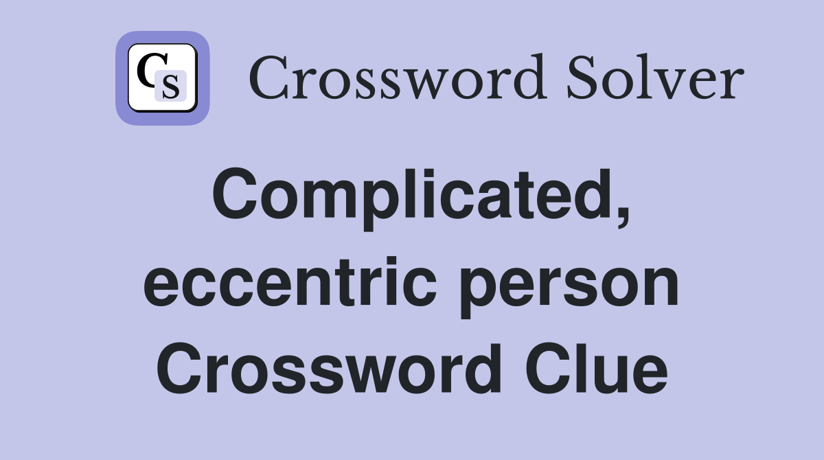 Complicated, eccentric person Crossword Clue