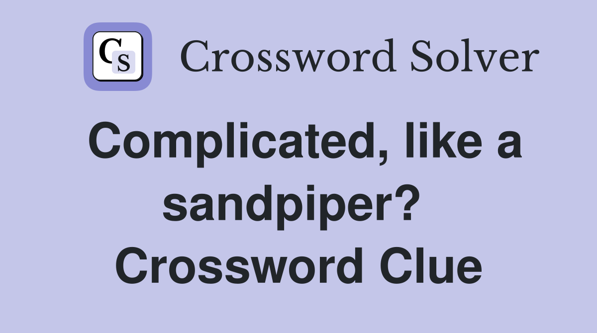 Complicated, like a sandpiper?  Crossword Clue