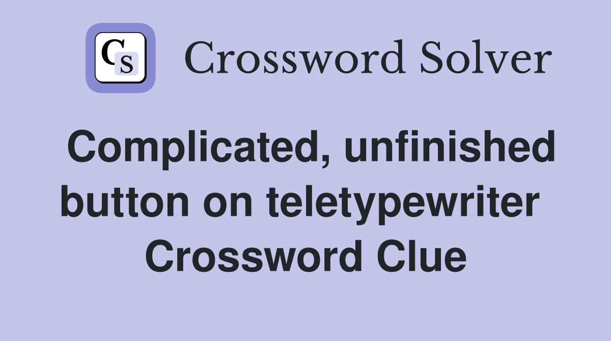 Complicated, unfinished button on teletypewriter  Crossword Clue