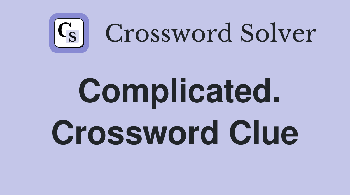 Complicated. Crossword Clue