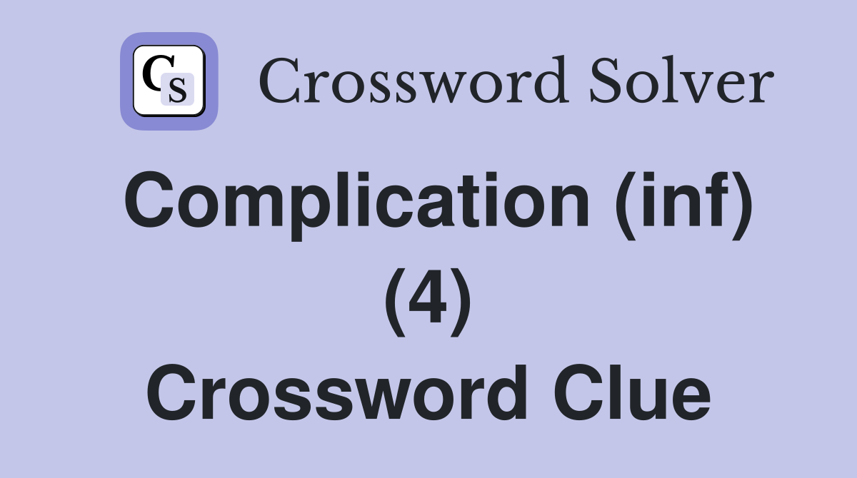 Complication (inf) (4) Crossword Clue