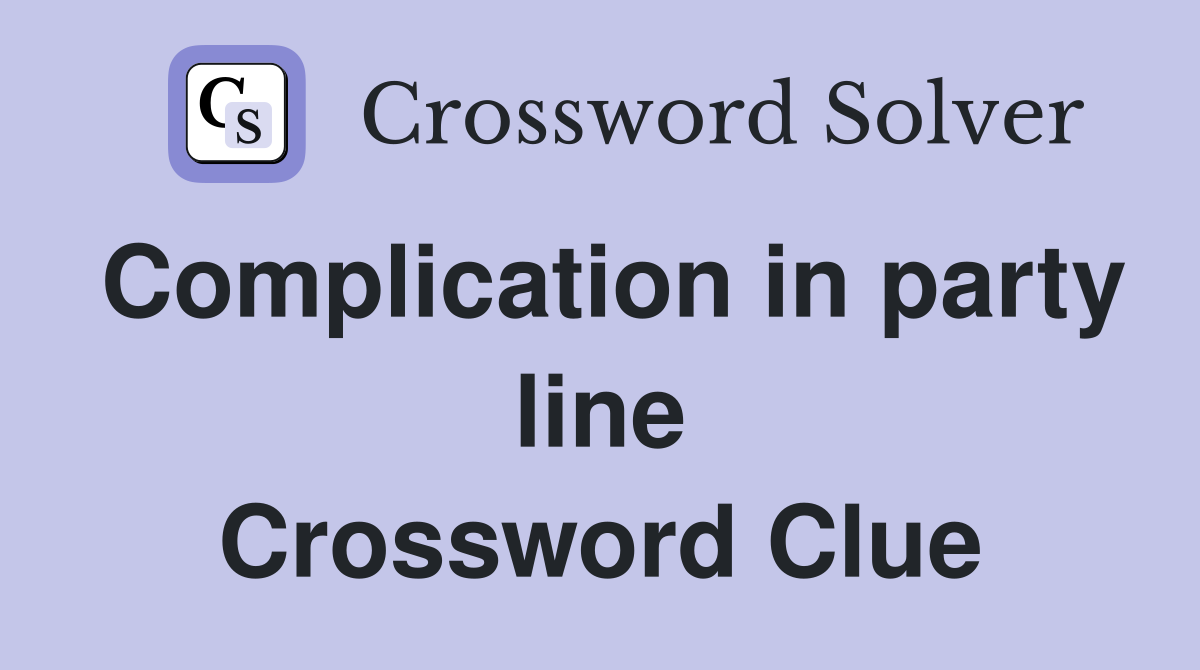 Complication in party line Crossword Clue