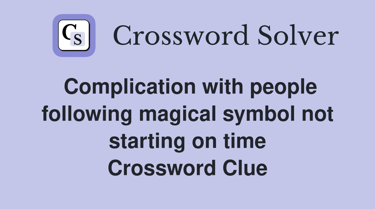 Complication with people following magical symbol not starting on time Crossword Clue