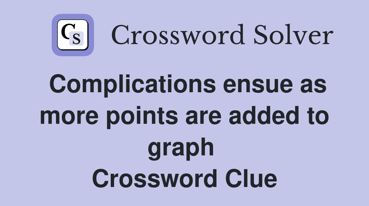 Complications ensue as more points are added to graph  Crossword Clue