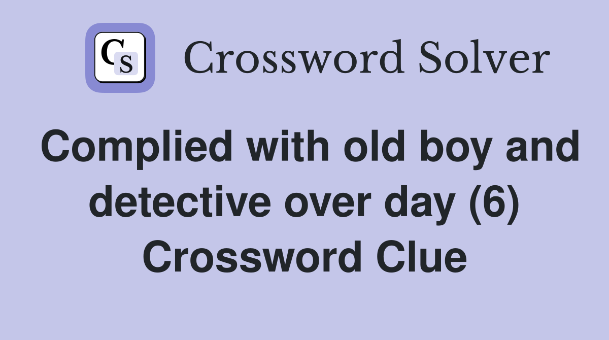 Complied with old boy and detective over day (6) Crossword Clue
