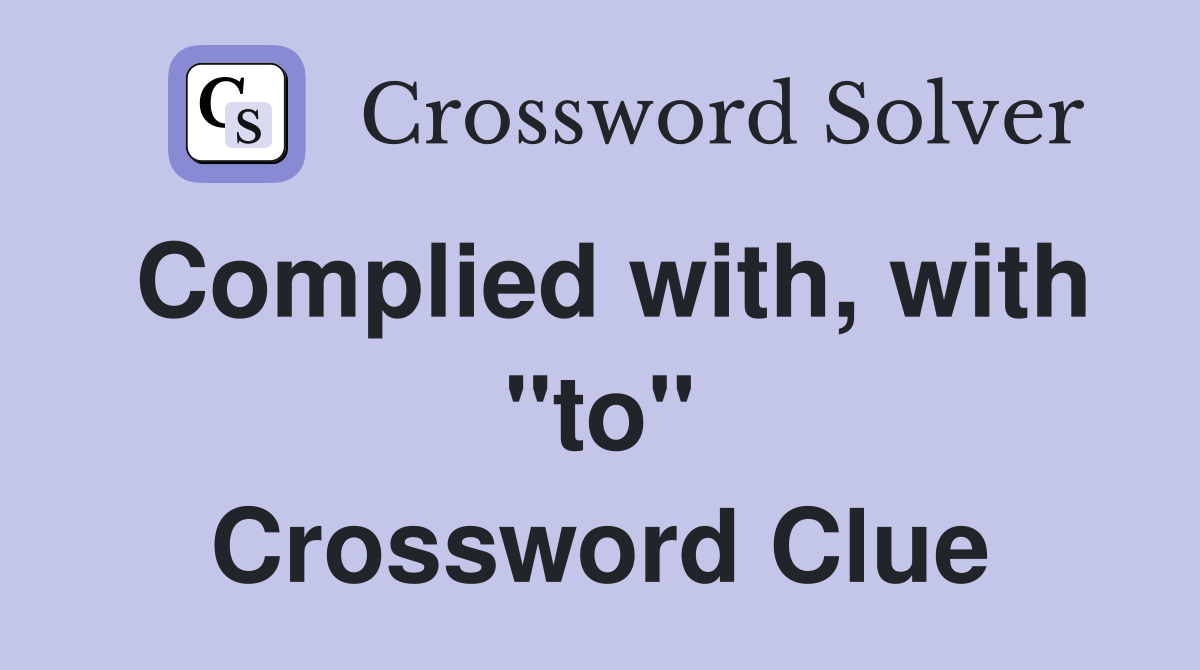 Complied with, with "to" Crossword Clue