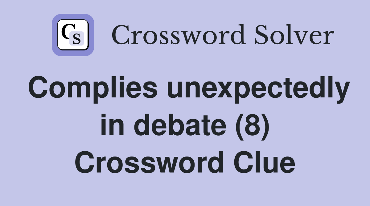 Complies unexpectedly in debate (8) Crossword Clue