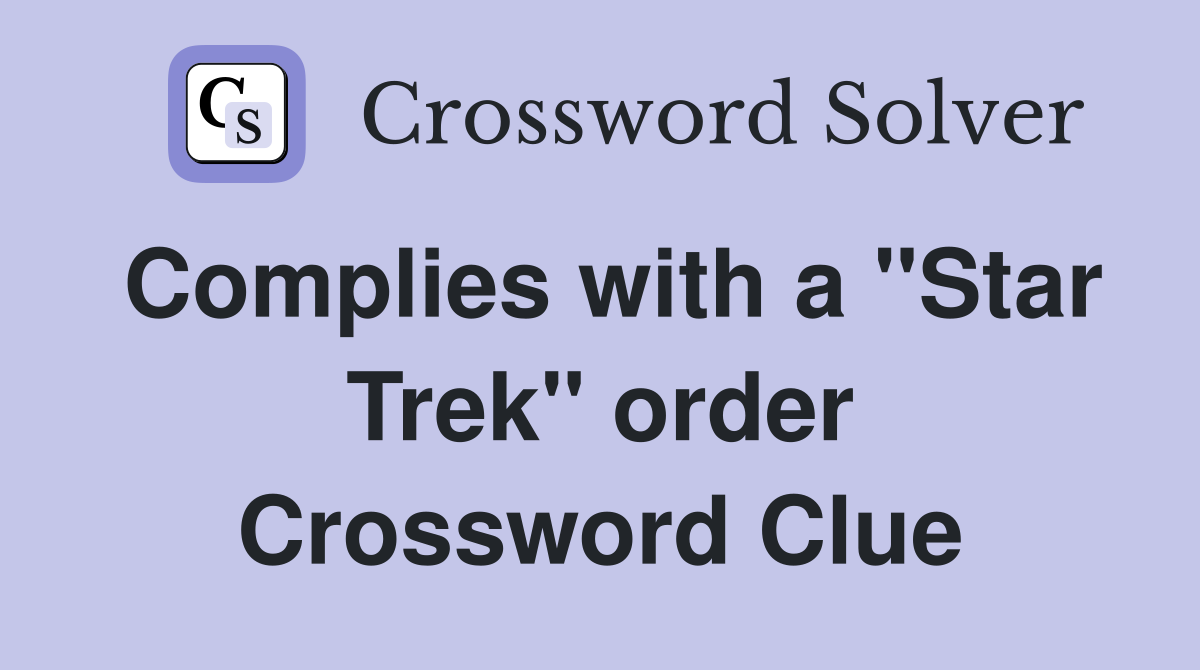 Complies with a "Star Trek" order Crossword Clue