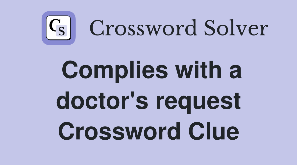 Complies with a doctor's request Crossword Clue
