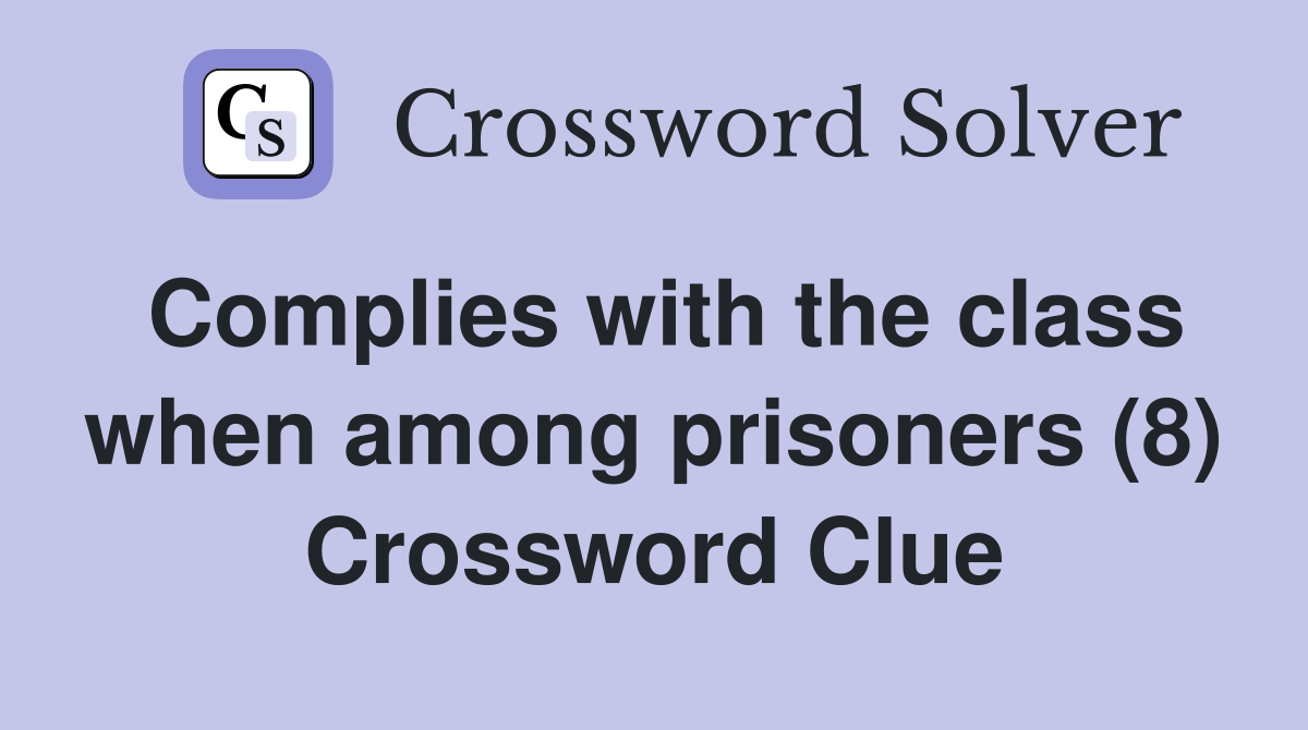 Complies with the class when among prisoners (8) Crossword Clue