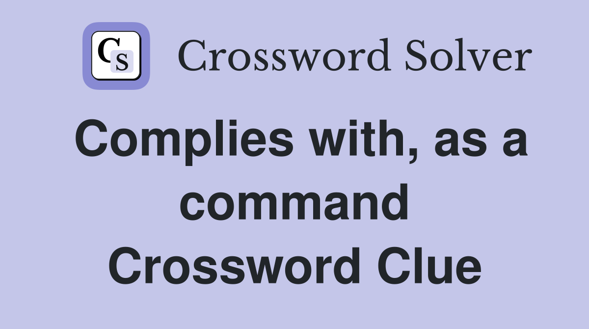 Complies with, as a command Crossword Clue