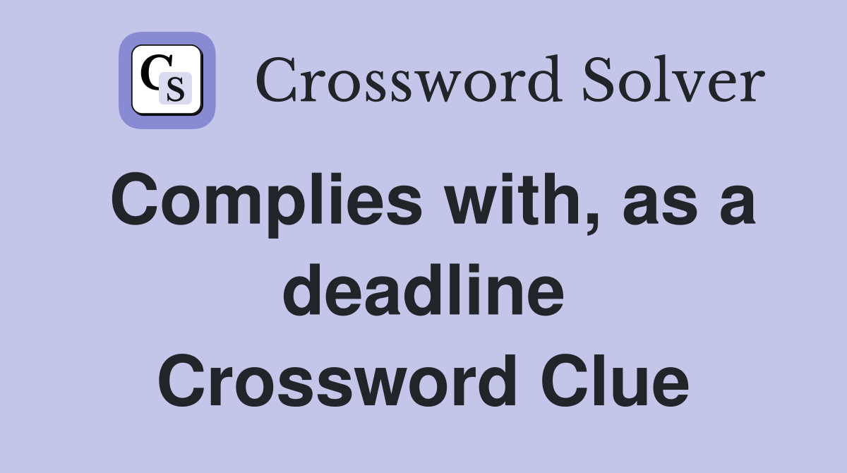Complies with, as a deadline Crossword Clue