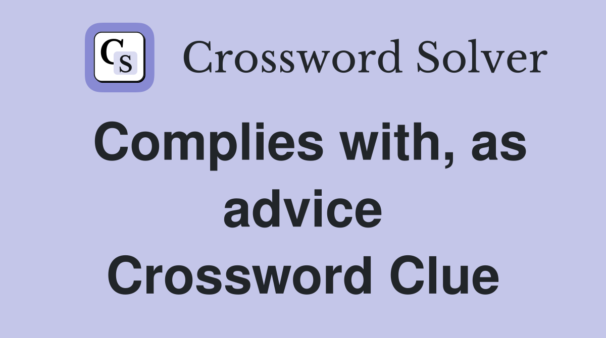 Complies with, as advice Crossword Clue