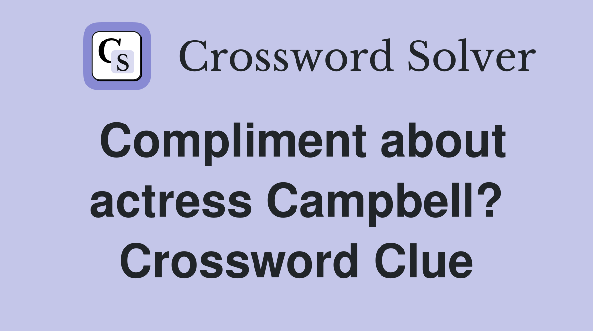 Compliment about actress Campbell? Crossword Clue