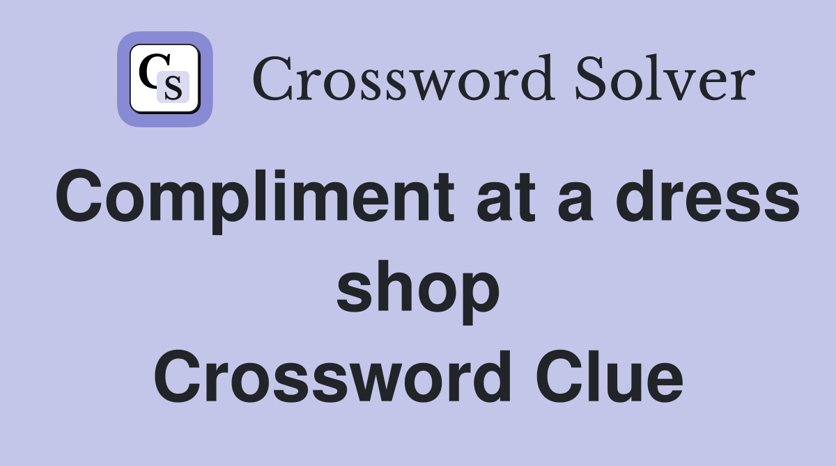 Compliment at a dress shop Crossword Clue