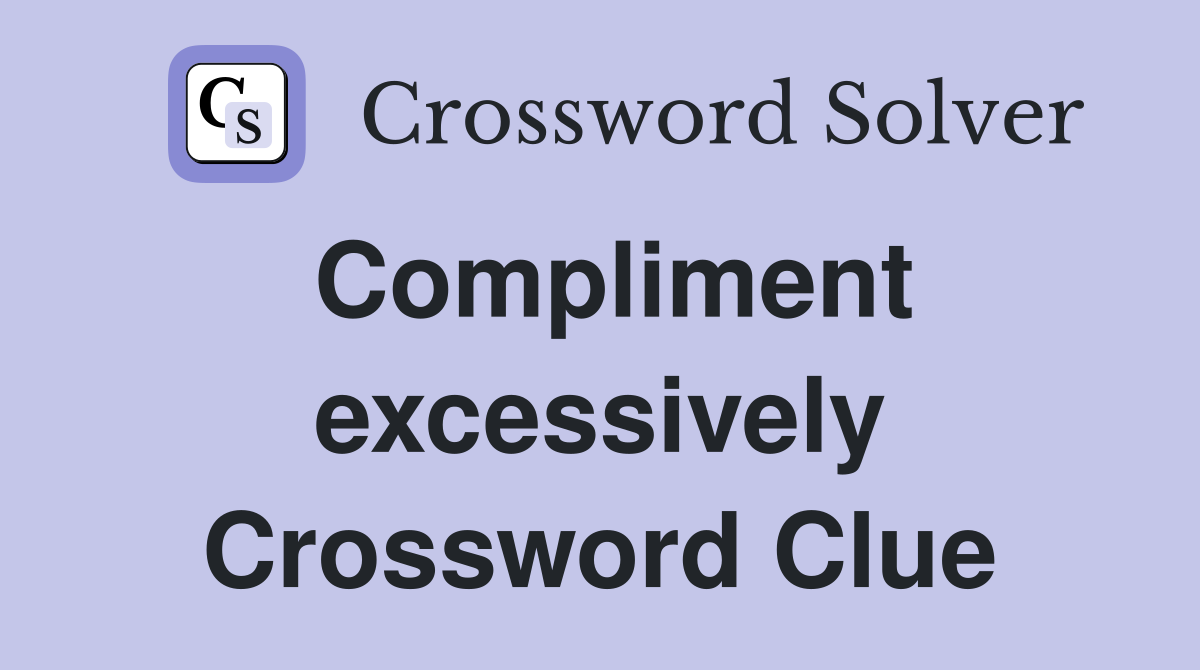Compliment excessively Crossword Clue