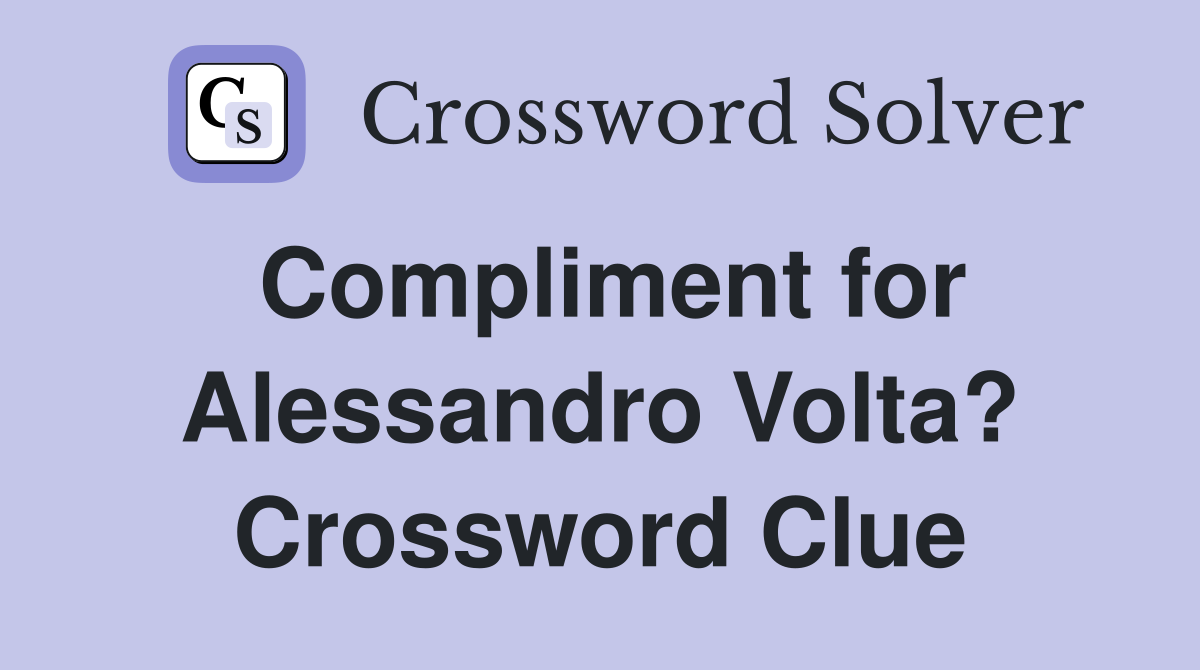 Compliment for Alessandro Volta? Crossword Clue