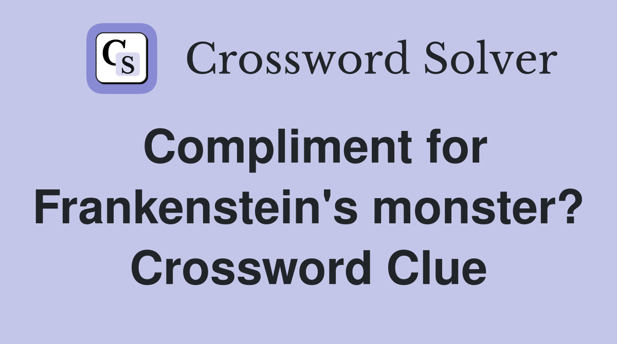 Compliment for Frankenstein's monster? Crossword Clue
