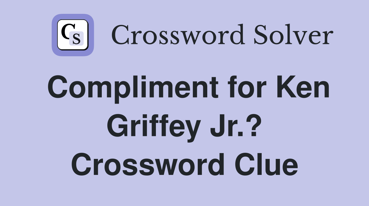 Compliment for Ken Griffey Jr.? Crossword Clue