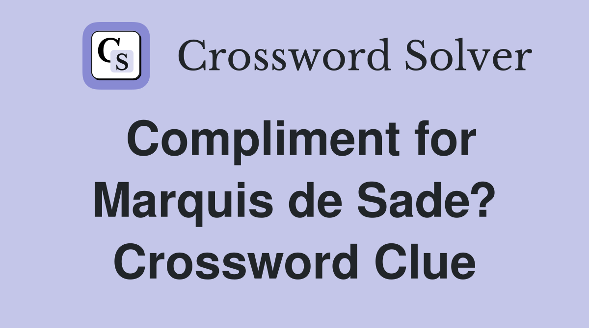 Compliment for Marquis de Sade? Crossword Clue