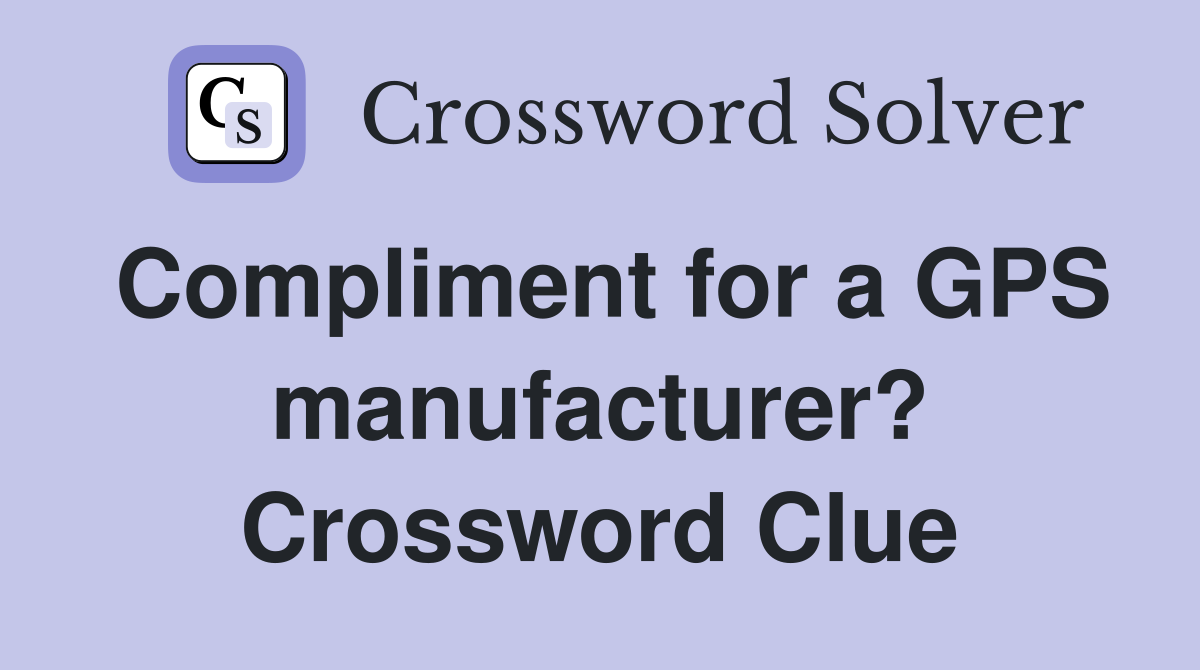 Compliment for a GPS manufacturer? Crossword Clue