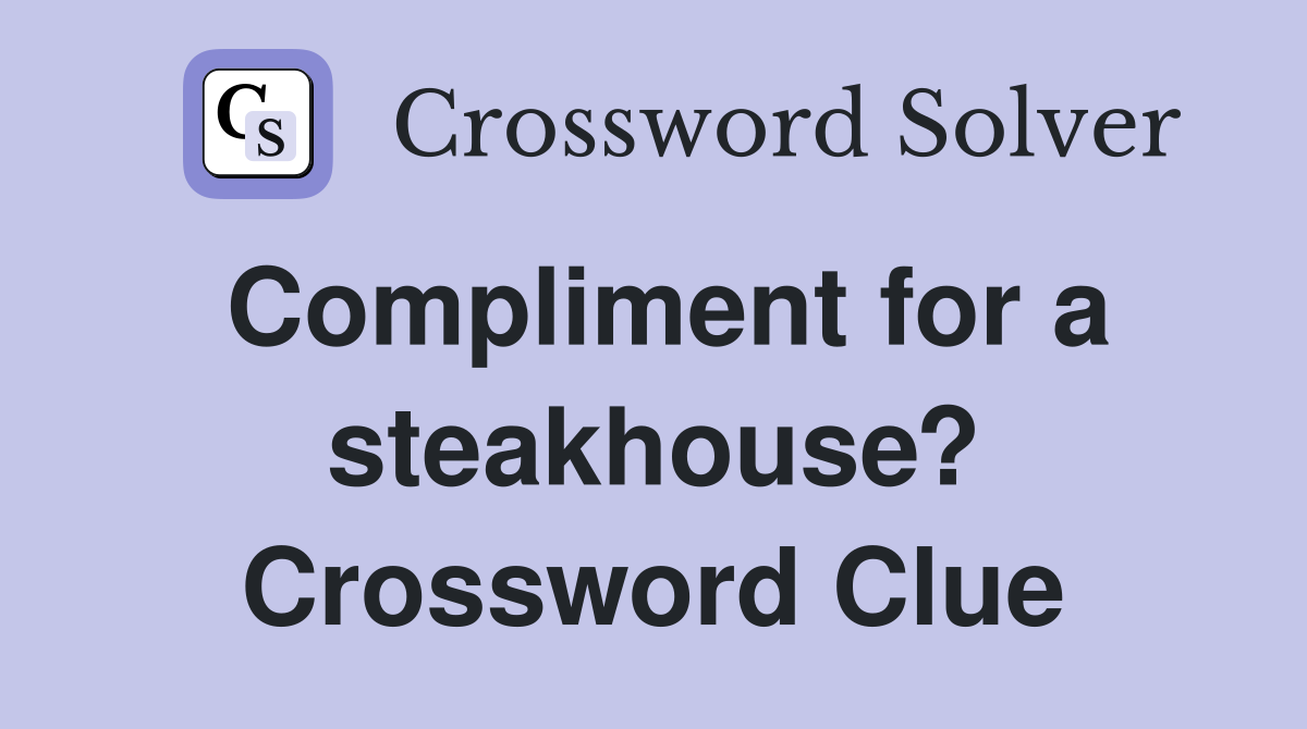 Compliment for a steakhouse? Crossword Clue