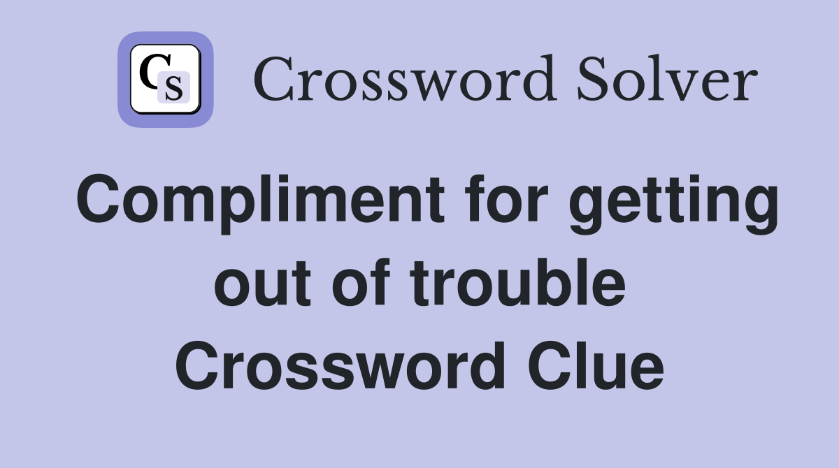 Compliment for getting out of trouble Crossword Clue