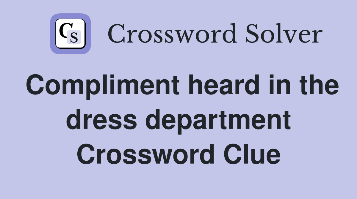 Compliment heard in the dress department Crossword Clue