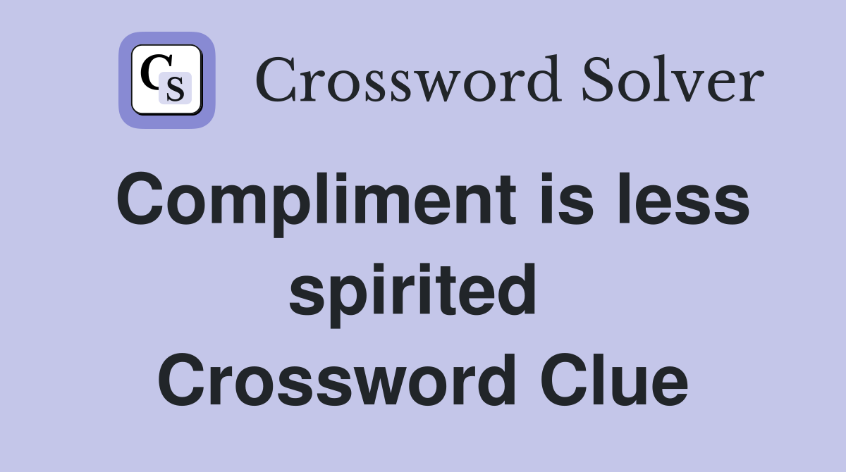 Compliment is less spirited  Crossword Clue