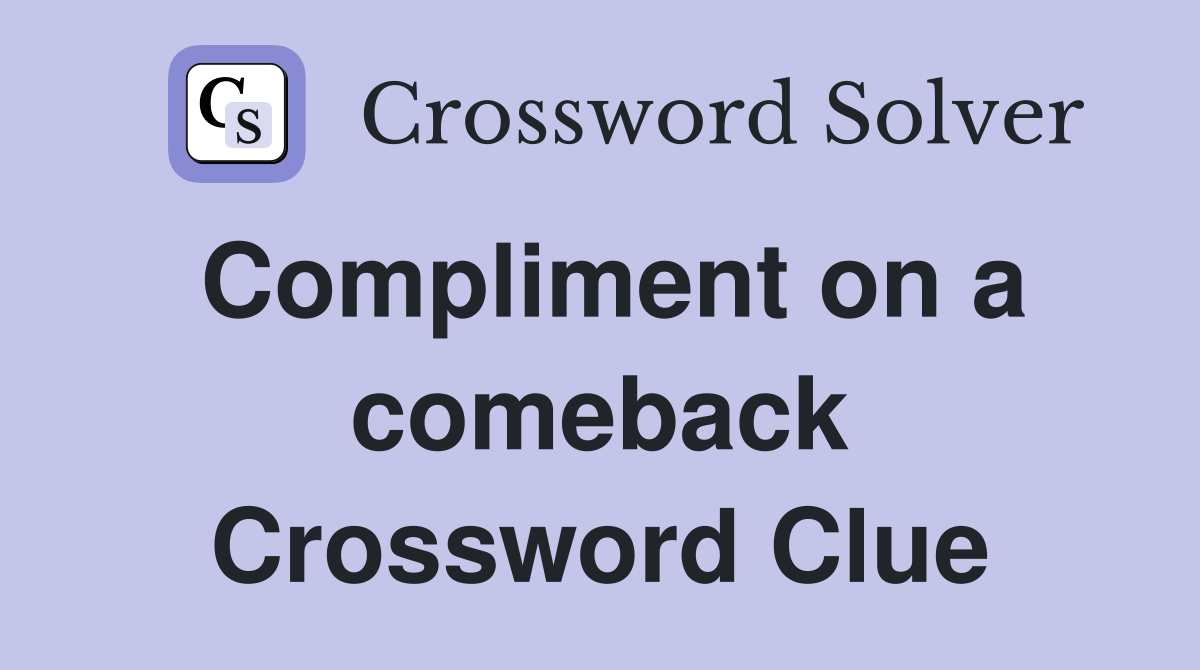 Compliment on a comeback Crossword Clue