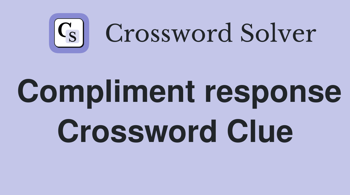 Compliment response Crossword Clue
