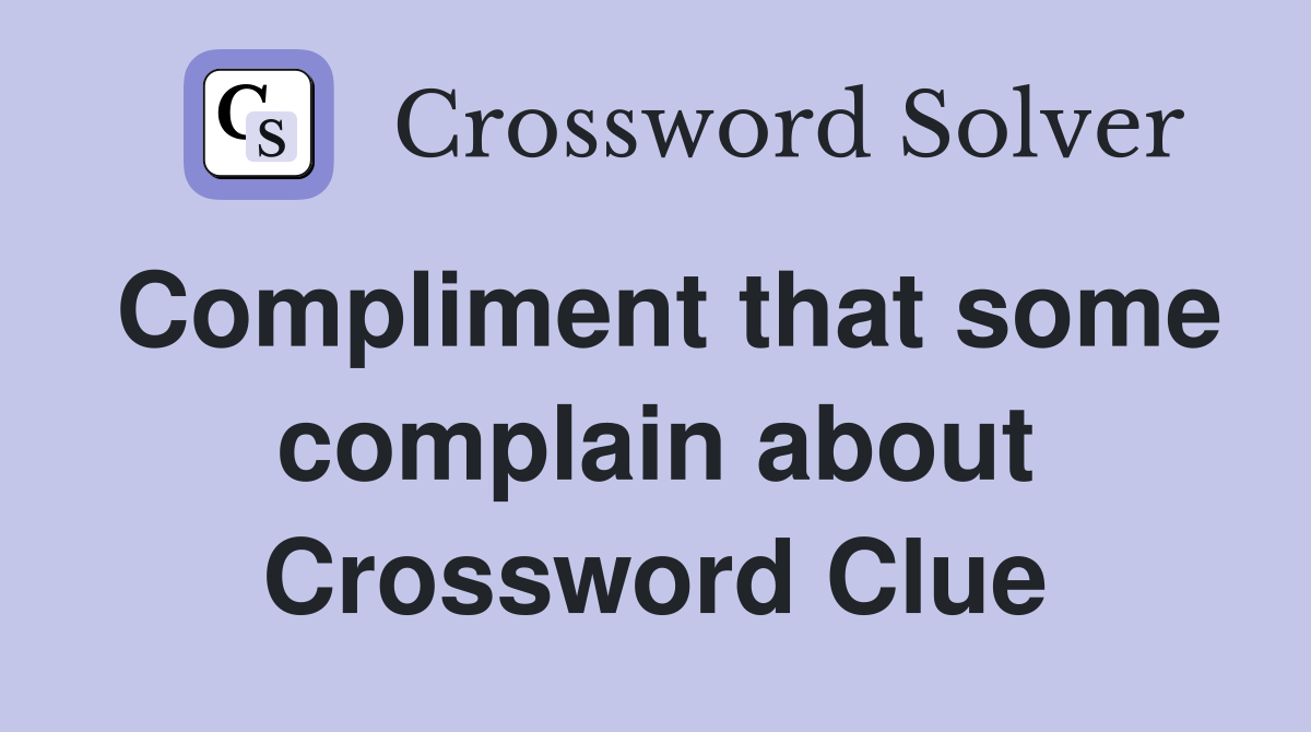 Compliment that some complain about Crossword Clue