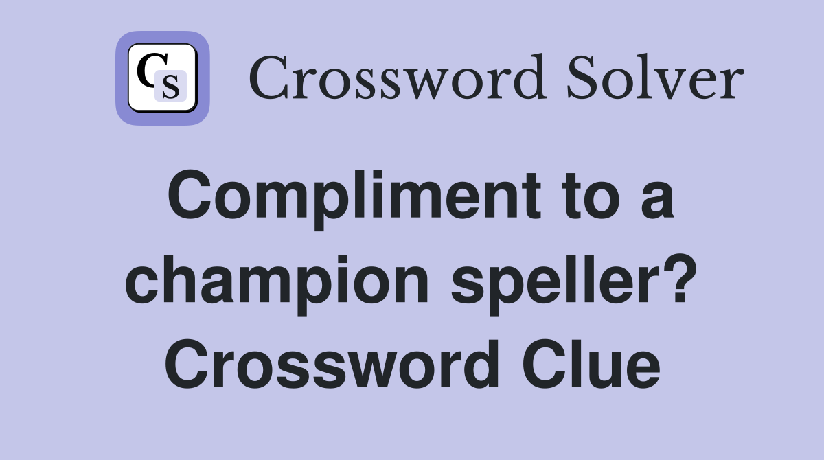 Compliment to a champion speller? Crossword Clue