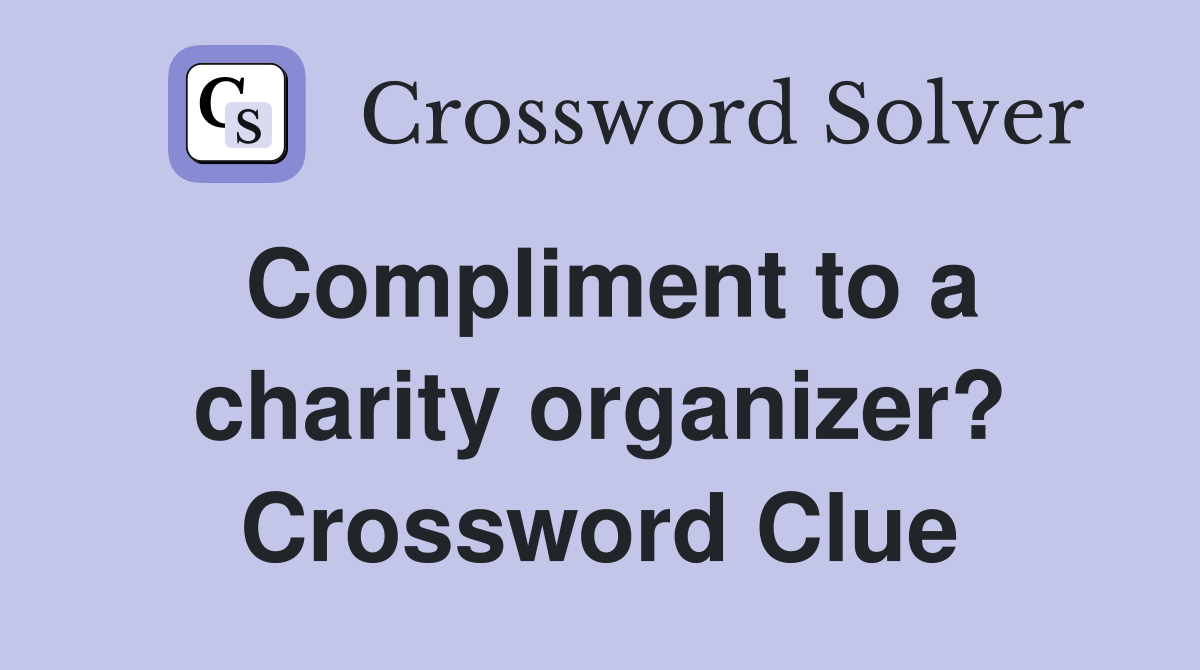 Compliment to a charity organizer? Crossword Clue
