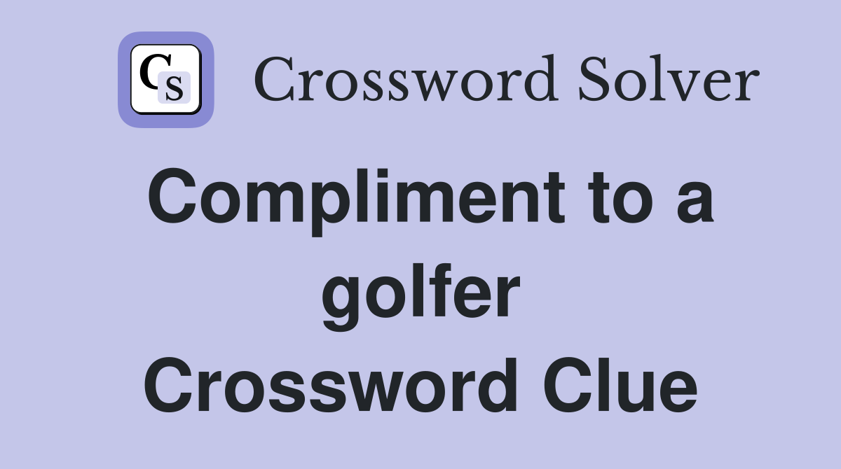 Compliment to a golfer Crossword Clue