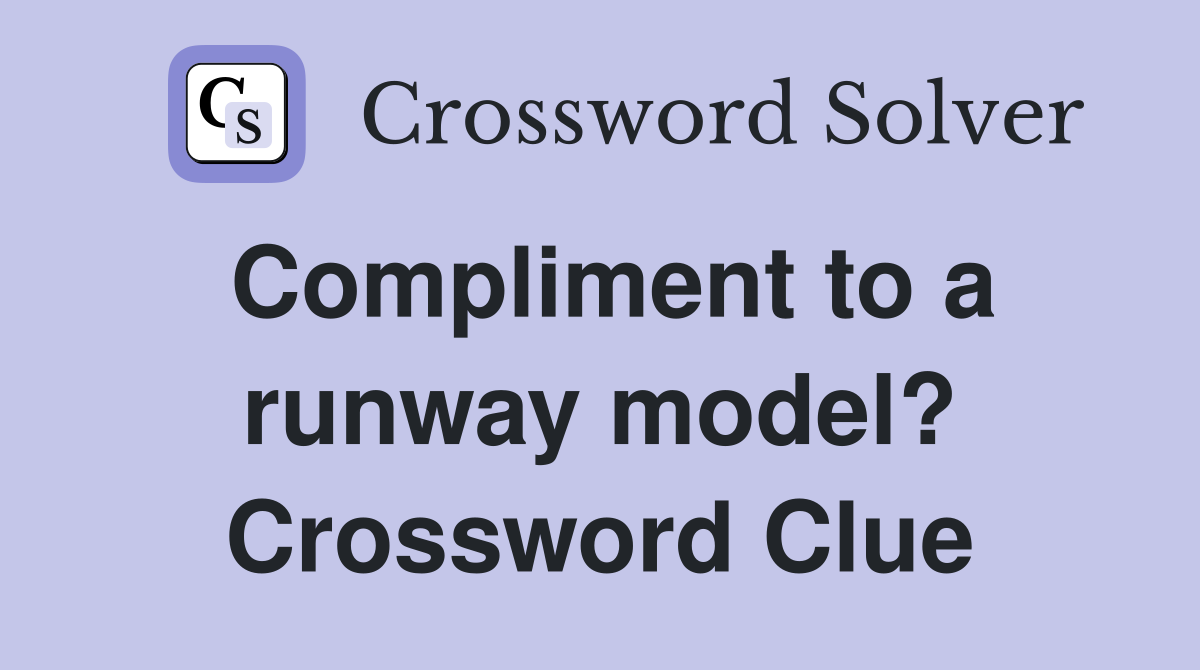Compliment to a runway model? Crossword Clue