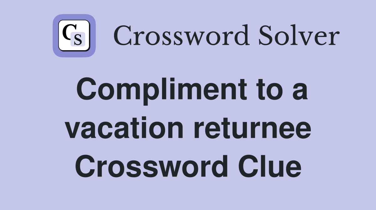 Compliment to a vacation returnee Crossword Clue