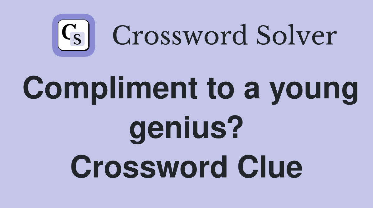 Compliment to a young genius? Crossword Clue
