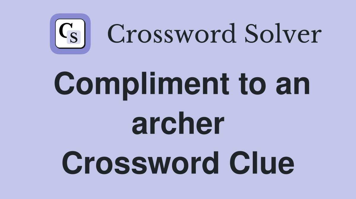 Compliment to an archer Crossword Clue